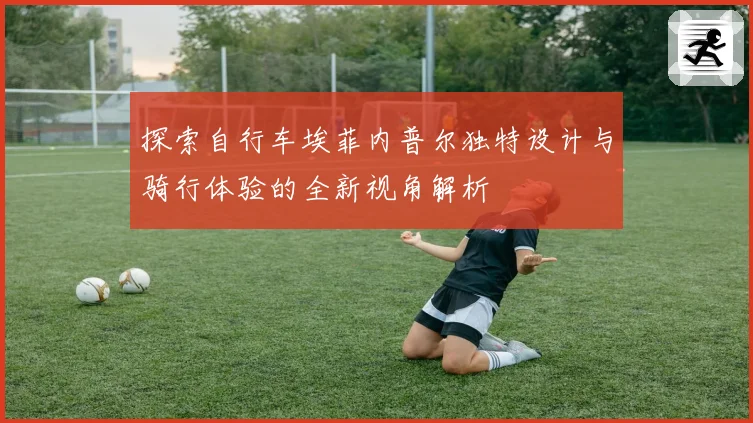 探索自行车埃菲内普尔独特设计与骑行体验的全新视角解析