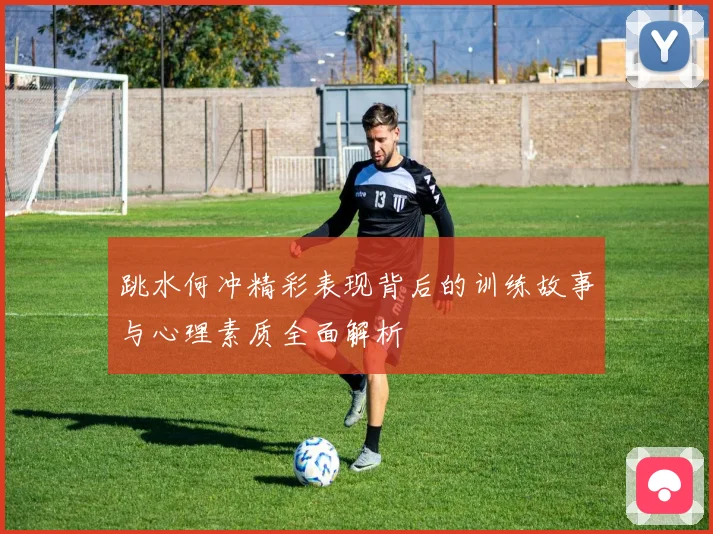 跳水何冲精彩表现背后的训练故事与心理素质全面解析