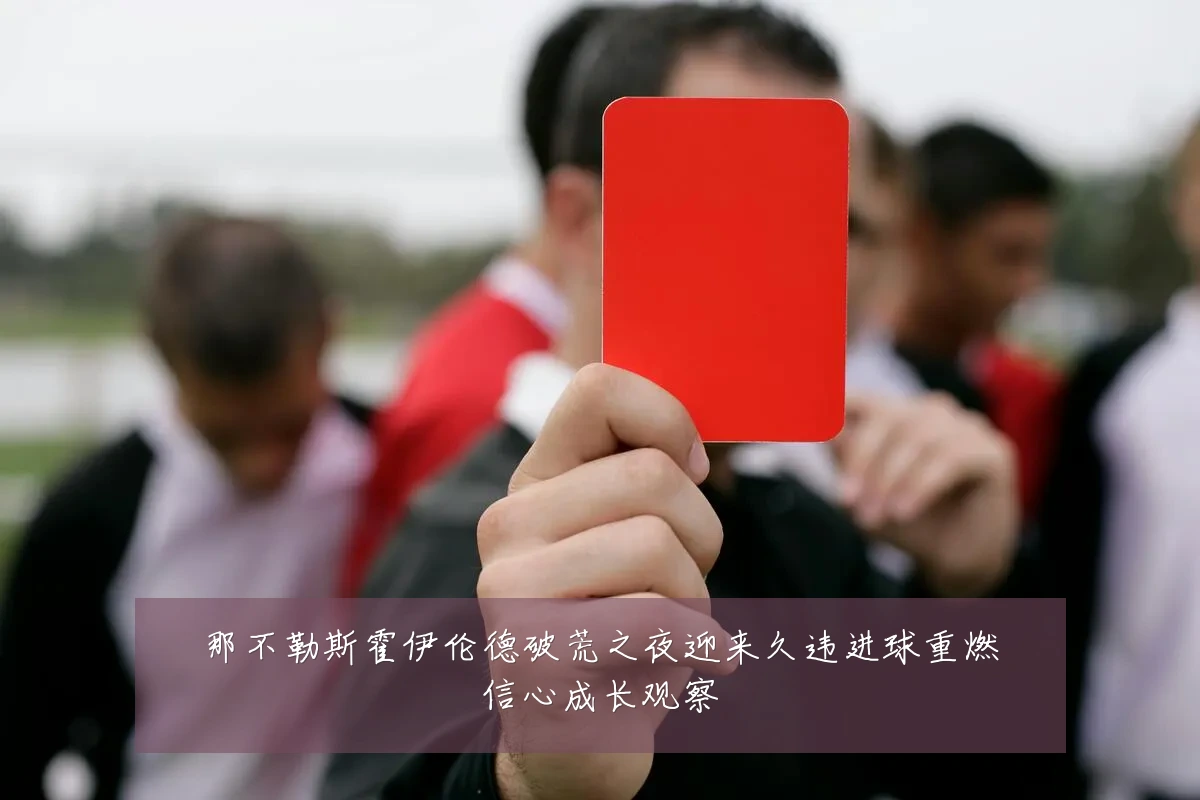 那不勒斯霍伊伦德破荒之夜迎来久违进球重燃信心成长观察